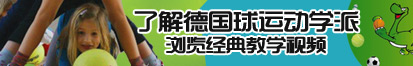 少萝的屁股脱了了解德国球运动学派，浏览经典教学视频。